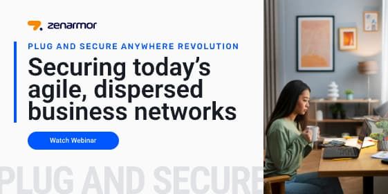Webinar for Zenarmor Deploy-Anywhere SASE™ Platform Revolution: Securing Today's agile, dispersed business networks